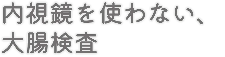 内視鏡を使わない、大腸検査